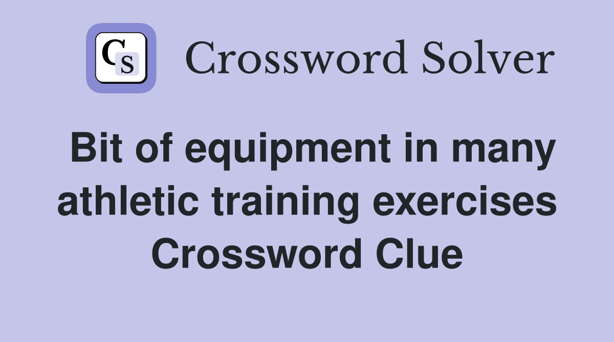 Bit of equipment in many athletic training exercises Crossword Clue