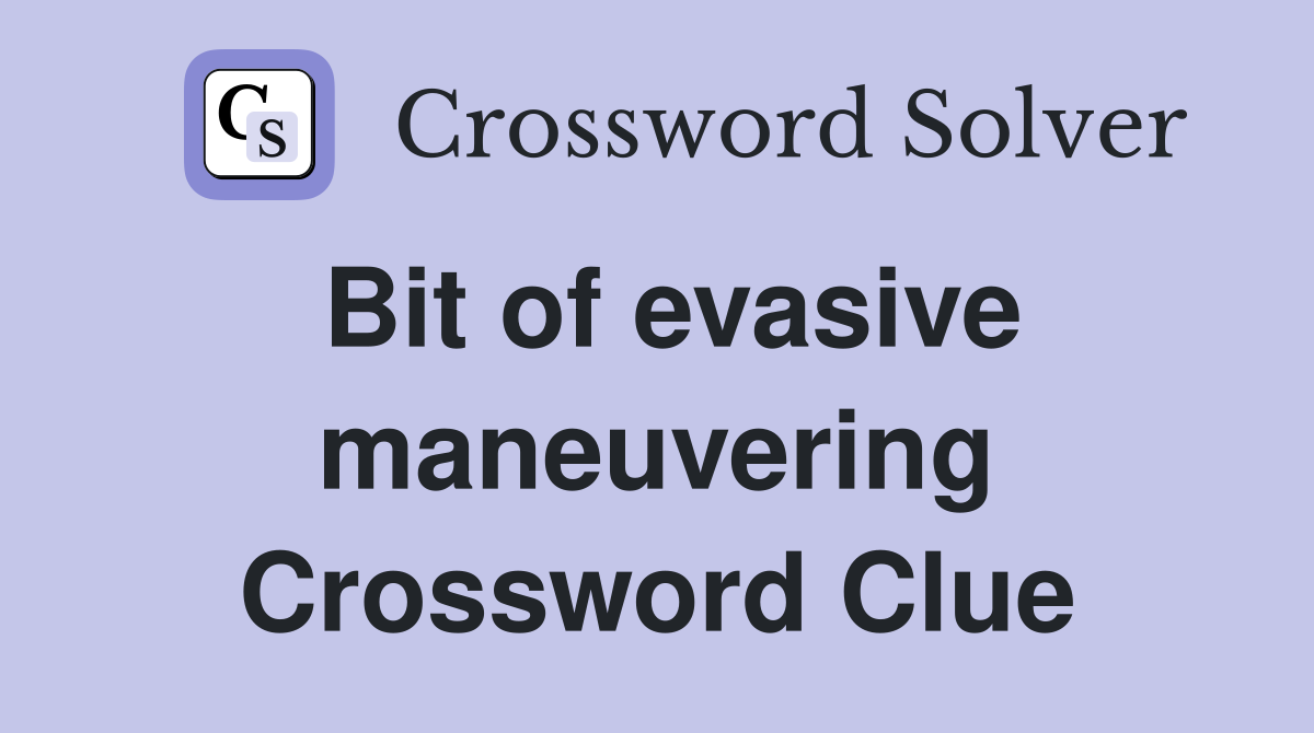 Bit of evasive maneuvering Crossword Clue
