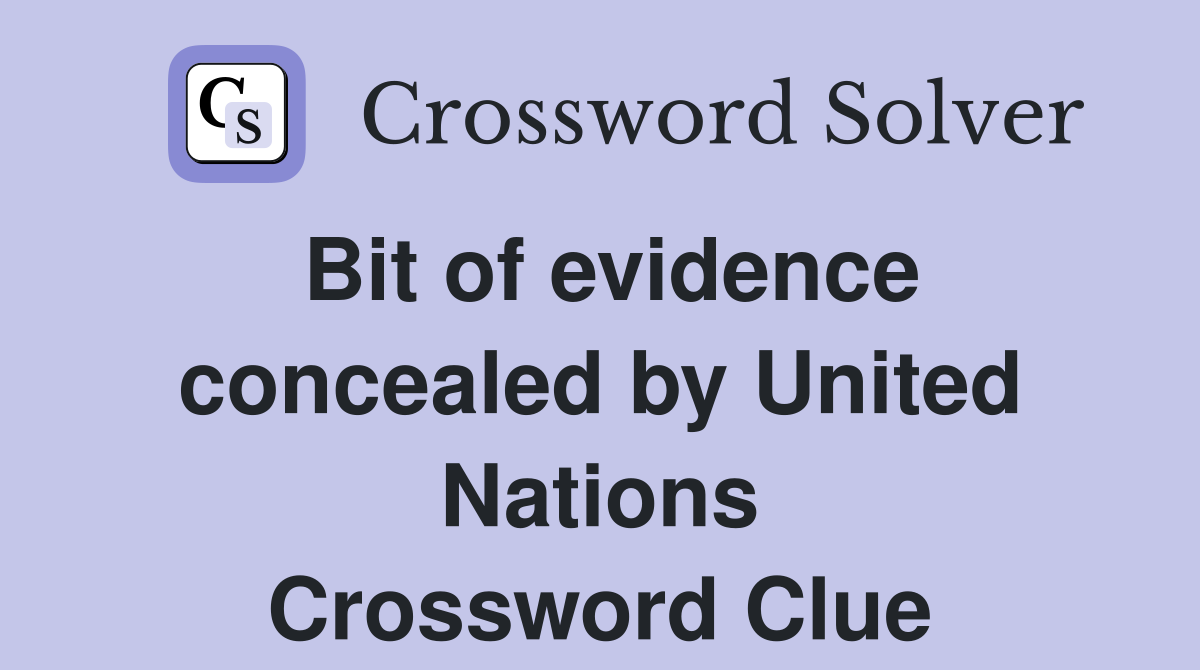 Bit of evidence concealed by United Nations Crossword Clue
