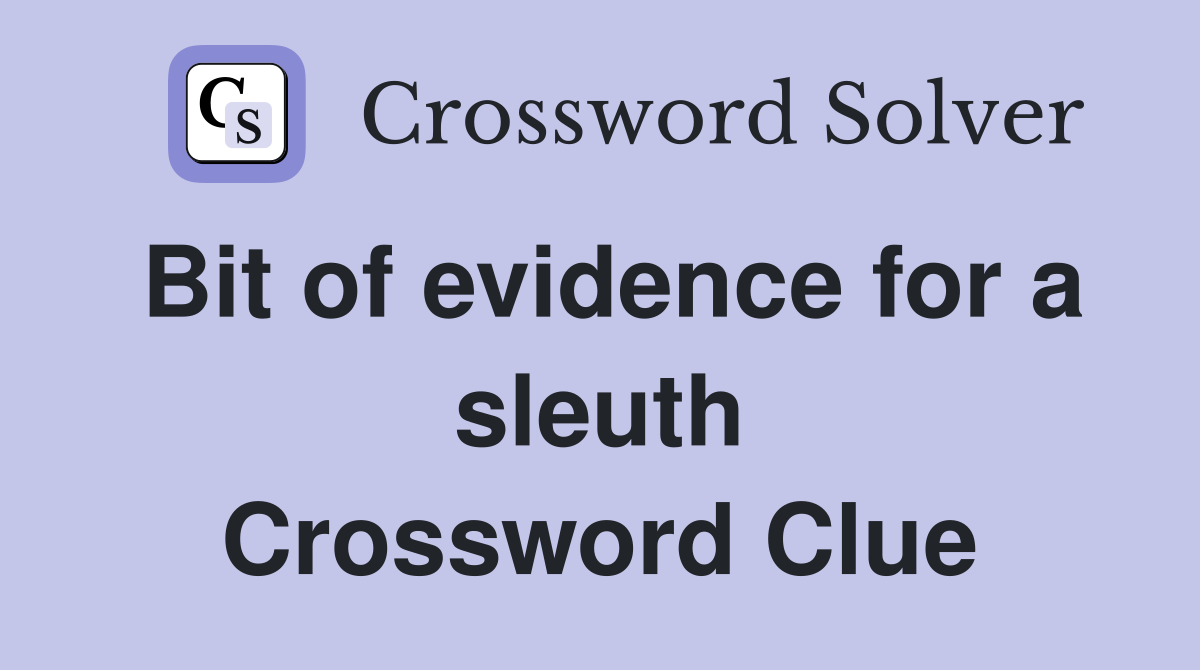Bit of evidence for a sleuth Crossword Clue