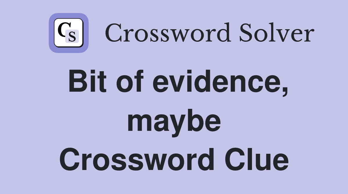 Bit of evidence, maybe Crossword Clue
