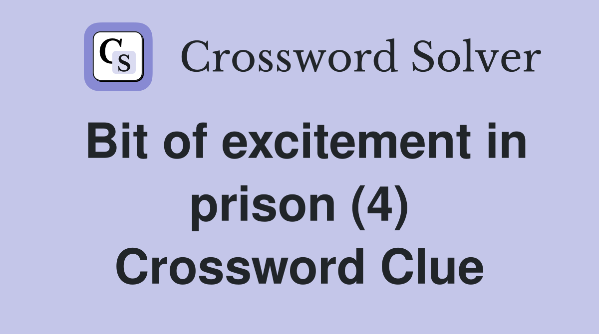 Bit of excitement in prison (4) Crossword Clue