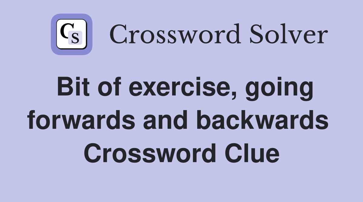 Bit of exercise, going forwards and backwards  Crossword Clue