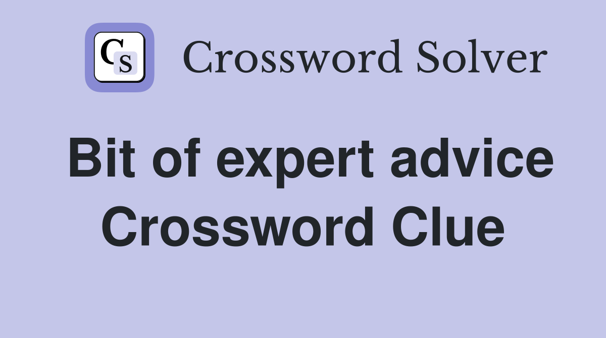 Bit of expert advice Crossword Clue
