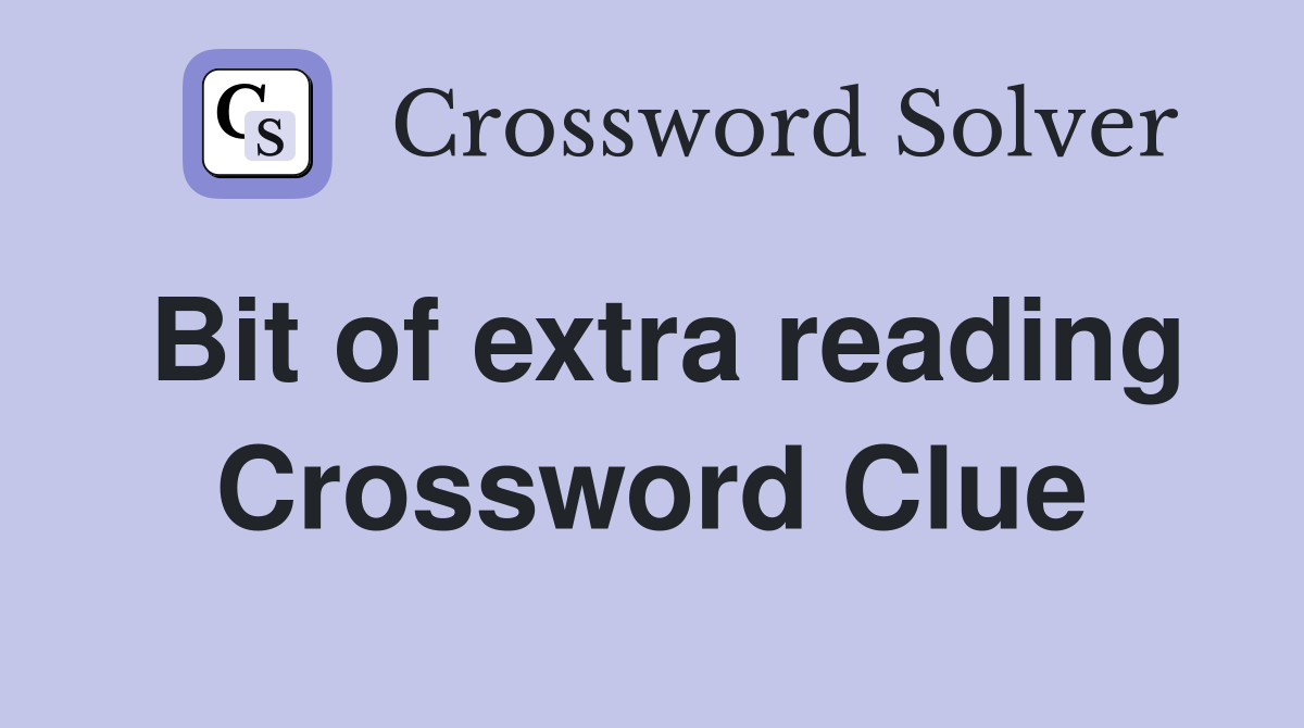 Bit of extra reading Crossword Clue