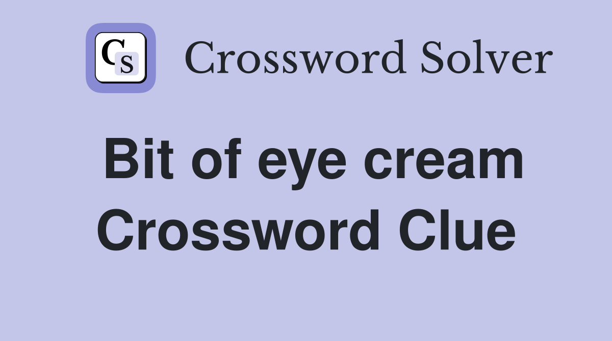 Bit of eye cream Crossword Clue