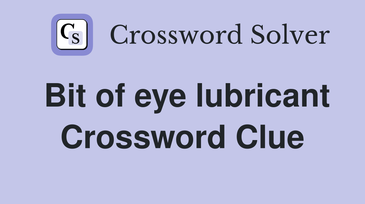 Bit of eye lubricant Crossword Clue