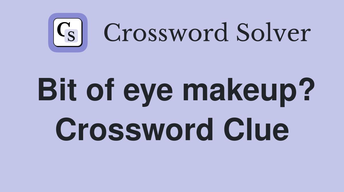 Bit of eye makeup? Crossword Clue