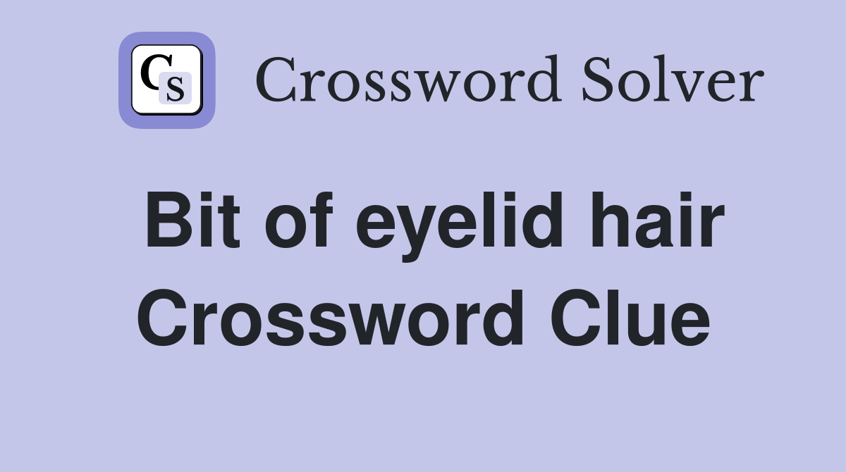 Bit of eyelid hair Crossword Clue