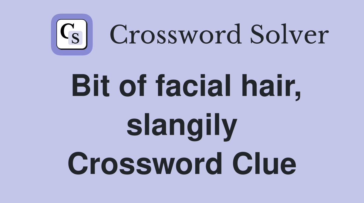 Bit of facial hair, slangily Crossword Clue