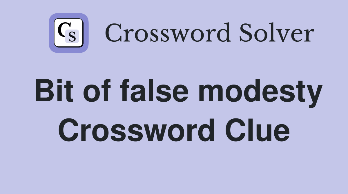 Bit of false modesty Crossword Clue