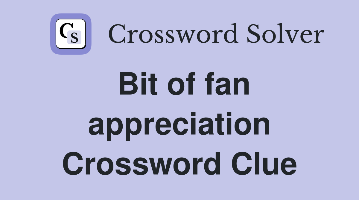 Bit of fan appreciation Crossword Clue