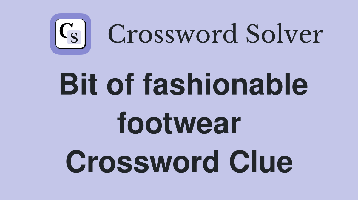 Bit of fashionable footwear Crossword Clue