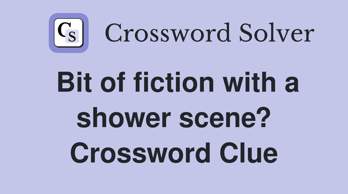 Bit of fiction with a shower scene? Crossword Clue