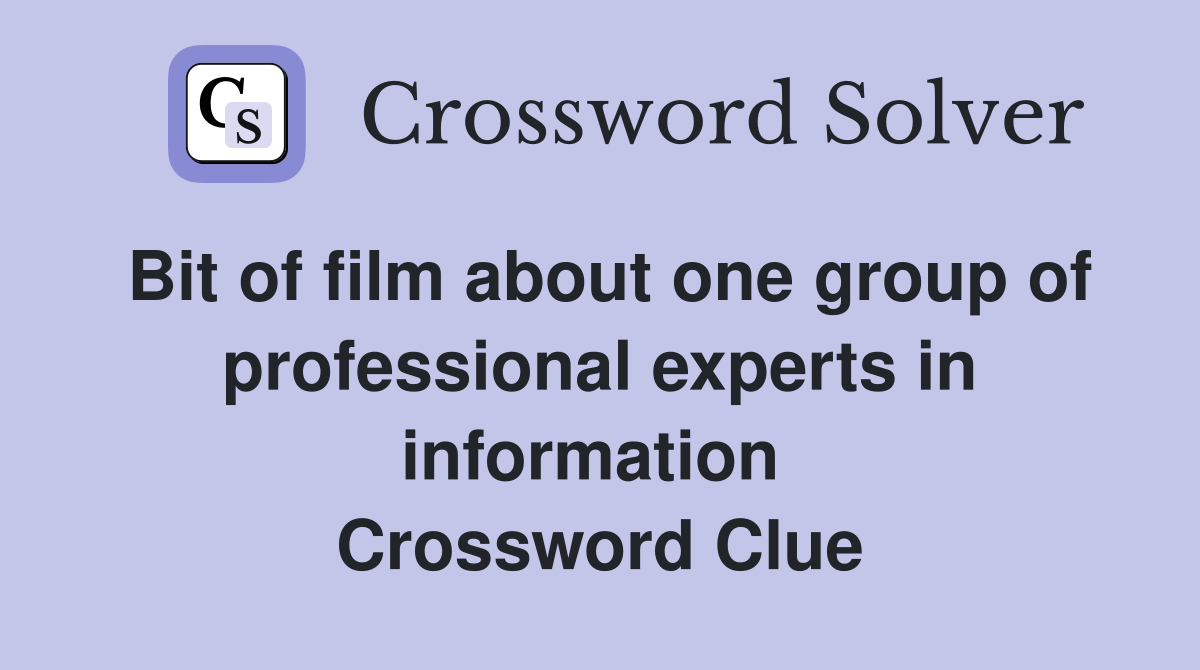 Bit of film about one group of professional experts in information  Crossword Clue