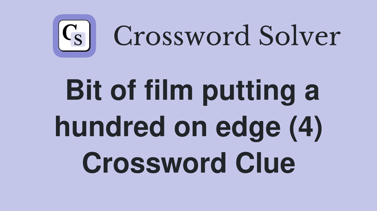 Bit of film putting a hundred on edge (4) Crossword Clue