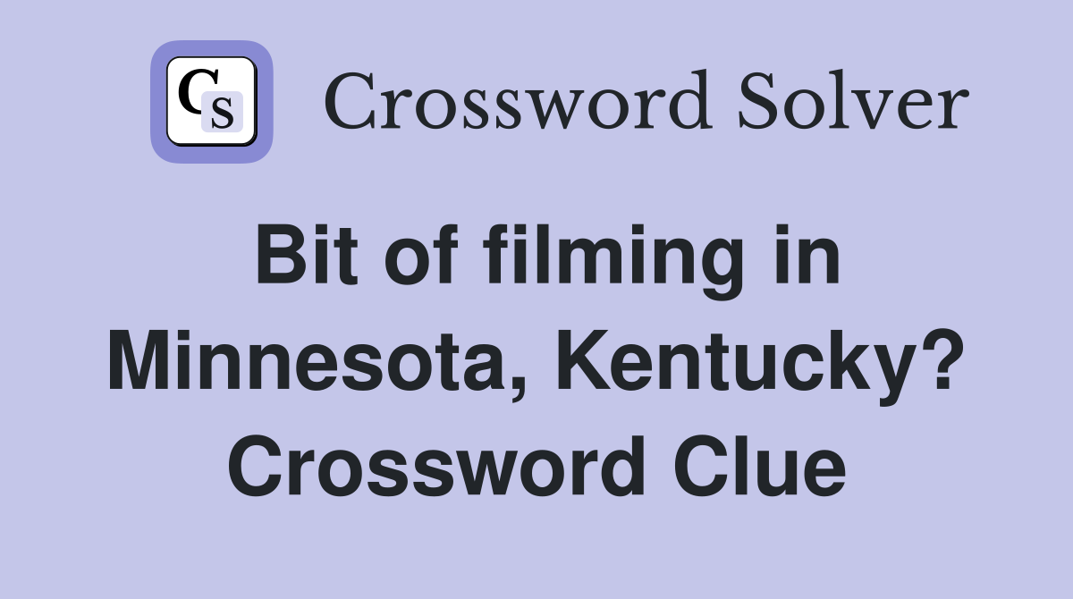 Bit of filming in Minnesota, Kentucky? Crossword Clue