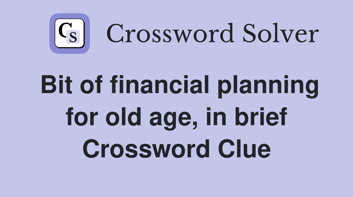 Bit of financial planning for old age, in brief Crossword Clue