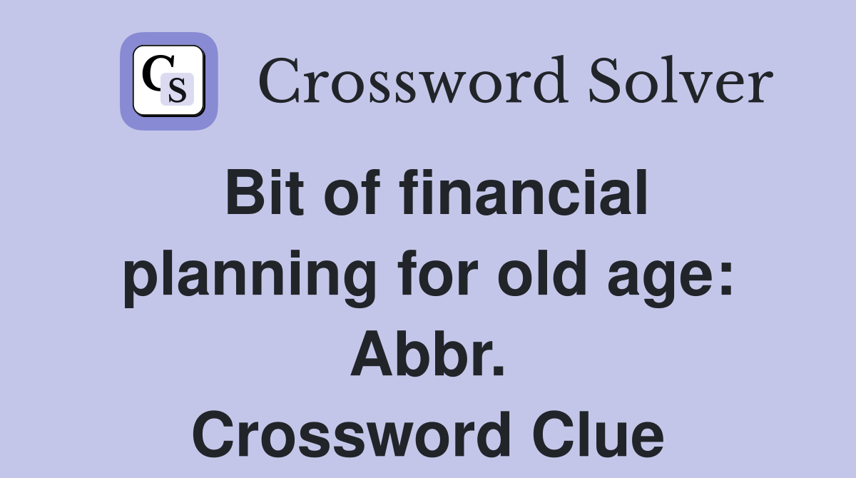 Bit of financial planning for old age: Abbr. Crossword Clue