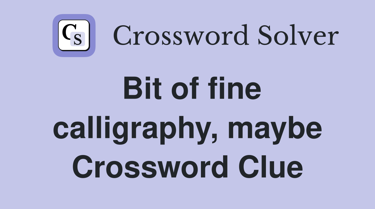 Bit of fine calligraphy, maybe Crossword Clue