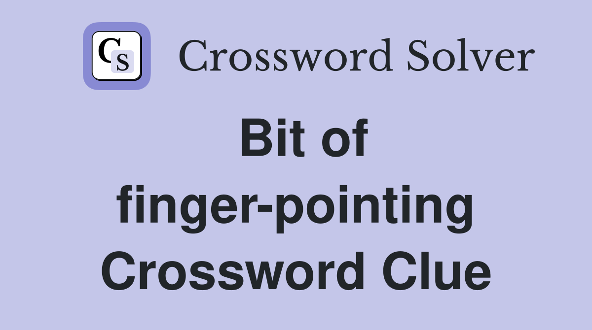 Bit of finger-pointing Crossword Clue