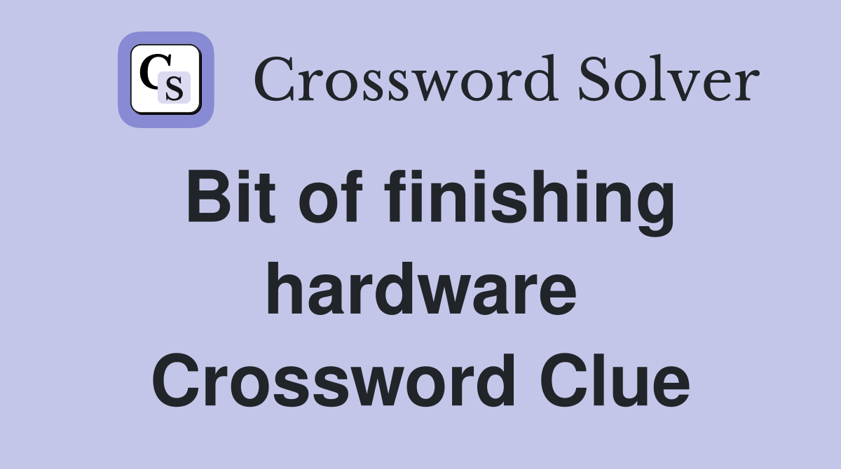 Bit of finishing hardware Crossword Clue