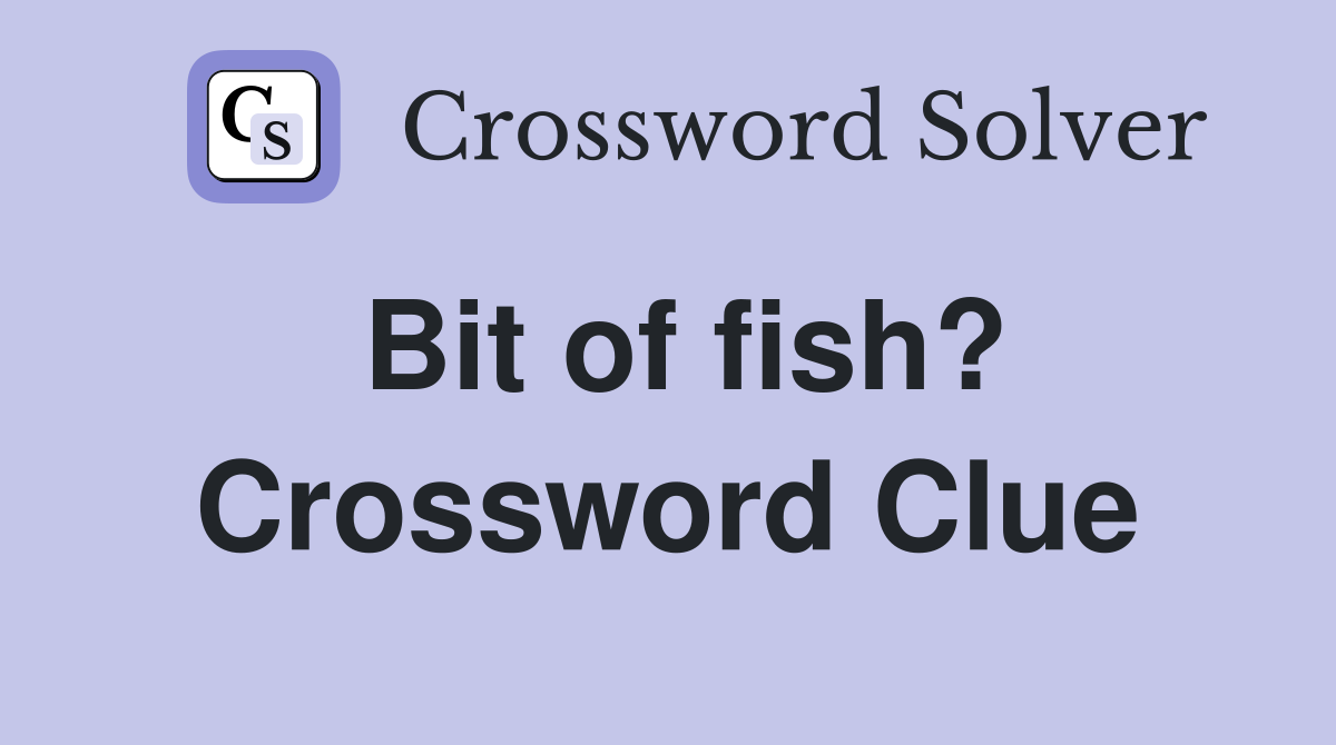 Bit of fish? Crossword Clue