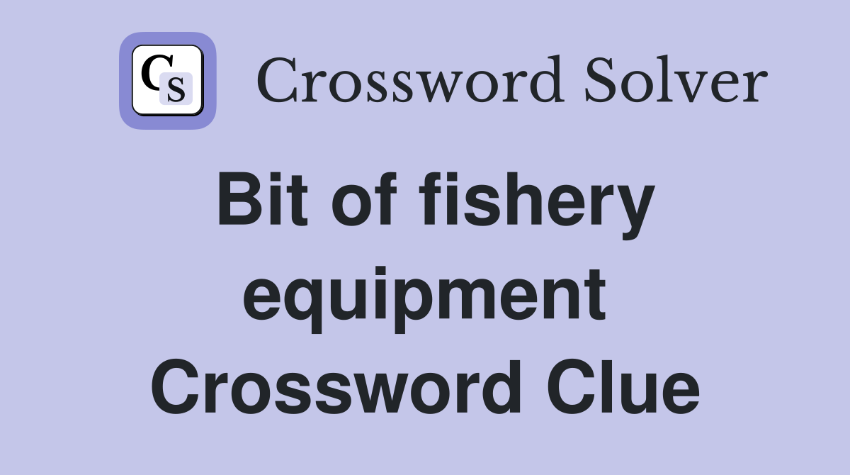 Bit of fishery equipment Crossword Clue