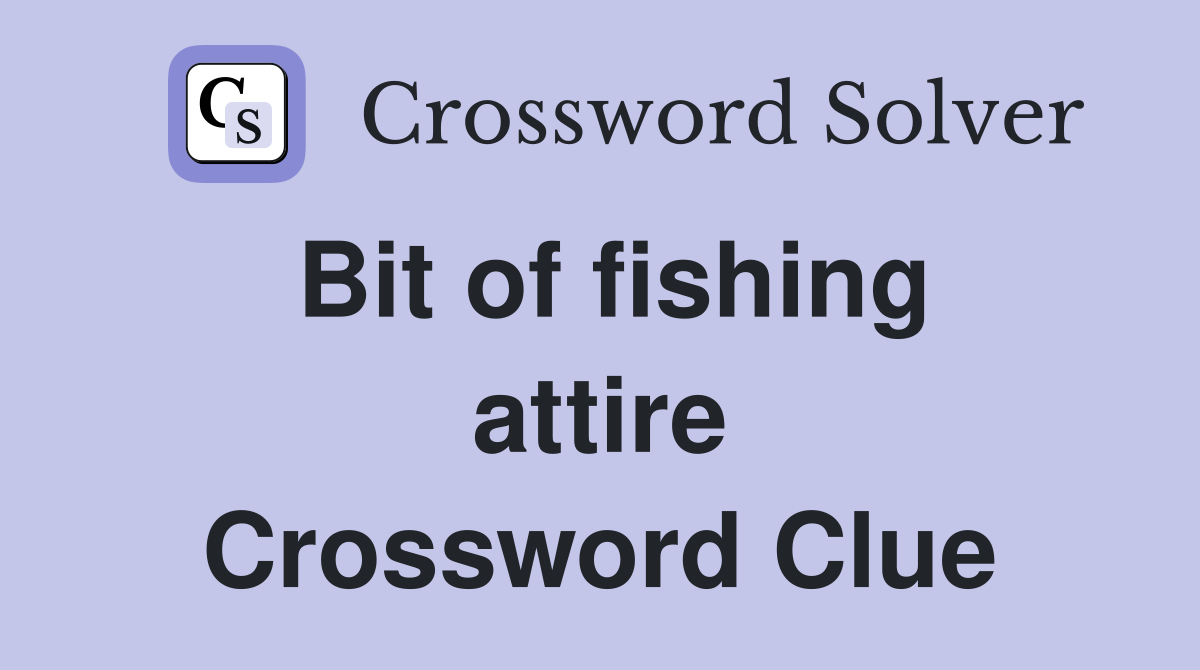 Bit of fishing attire Crossword Clue