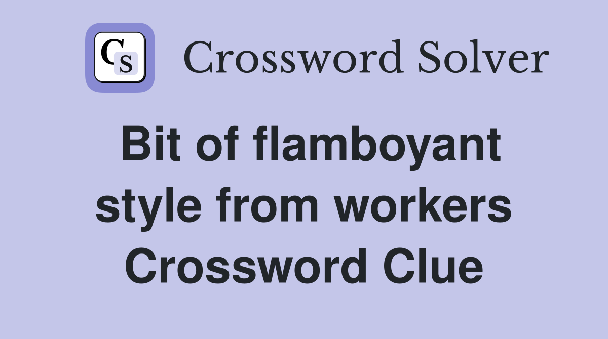 Bit of flamboyant style from workers Crossword Clue