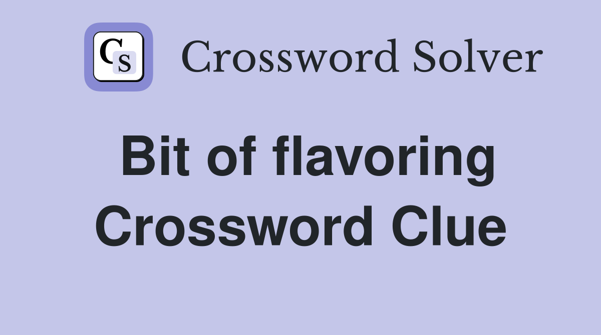 Bit of flavoring Crossword Clue