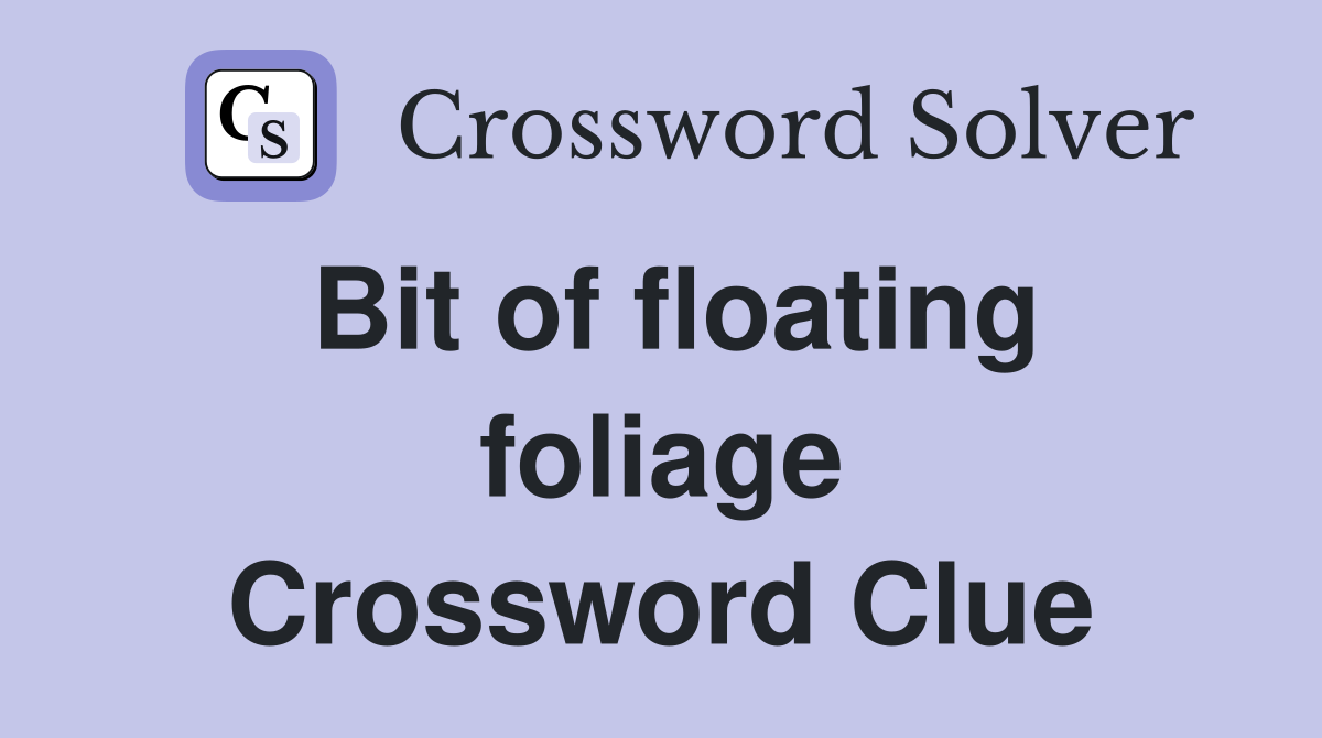 Bit of floating foliage Crossword Clue
