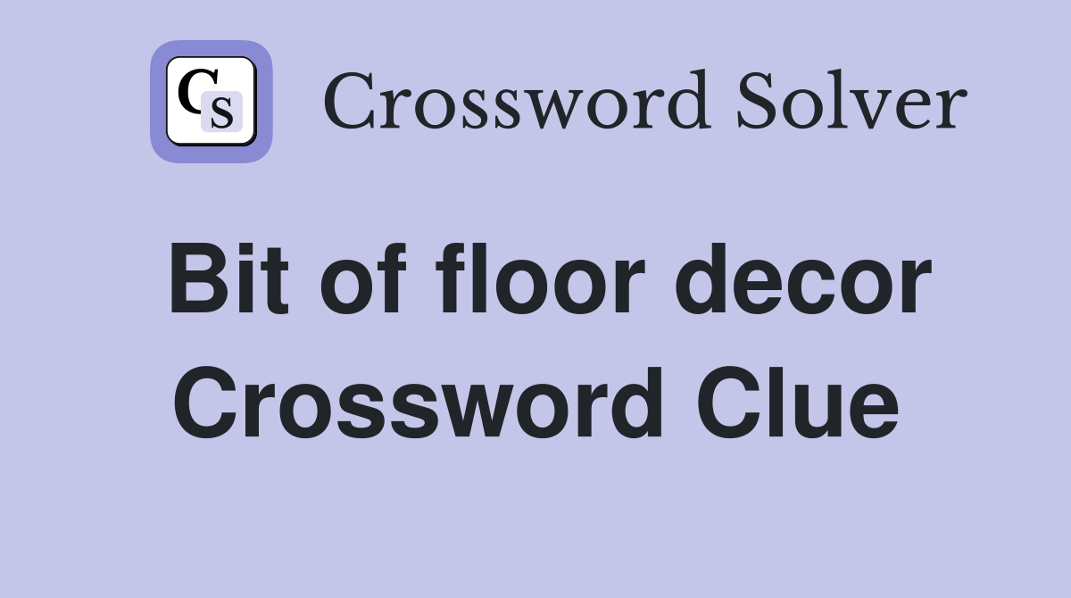 Bit of floor decor Crossword Clue