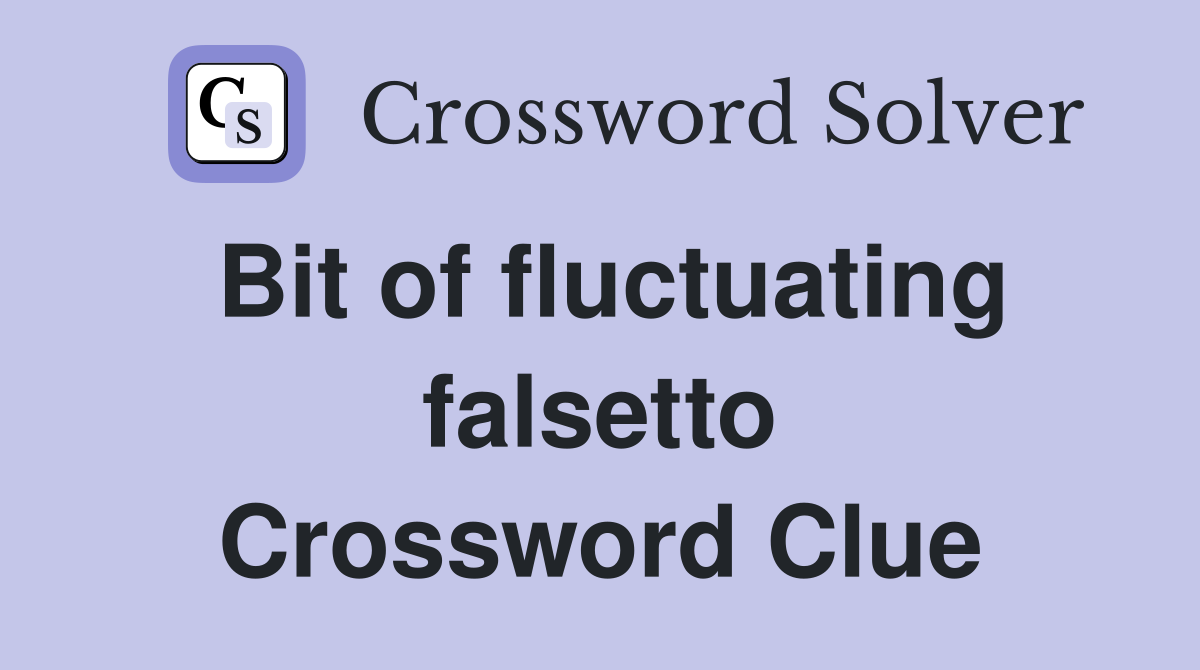Bit of fluctuating falsetto Crossword Clue