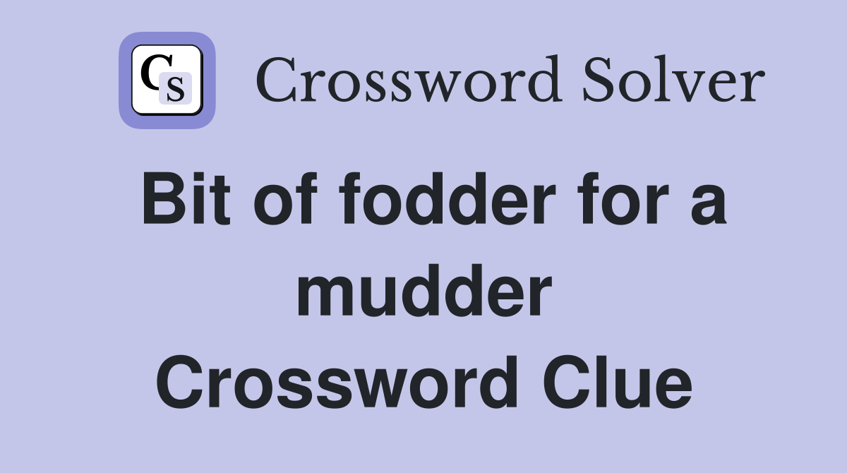 Bit of fodder for a mudder Crossword Clue