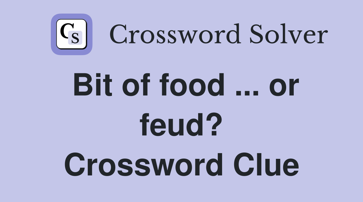 Bit of food ... or feud? Crossword Clue