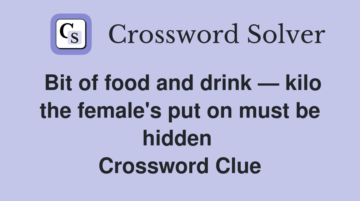 Bit of food and drink — kilo the female's put on must be hidden  Crossword Clue