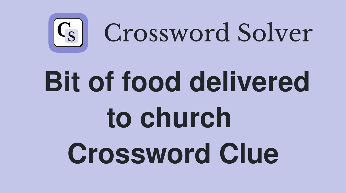 Bit of food delivered to church  Crossword Clue