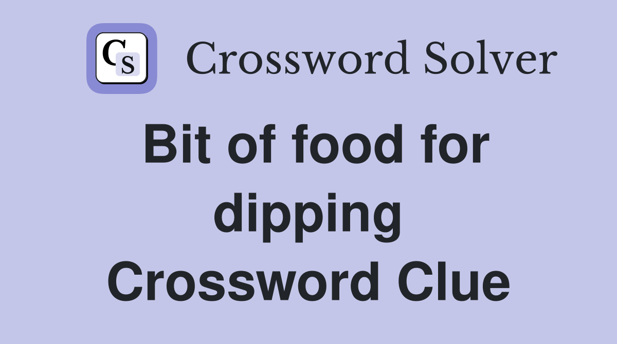 Bit of food for dipping Crossword Clue