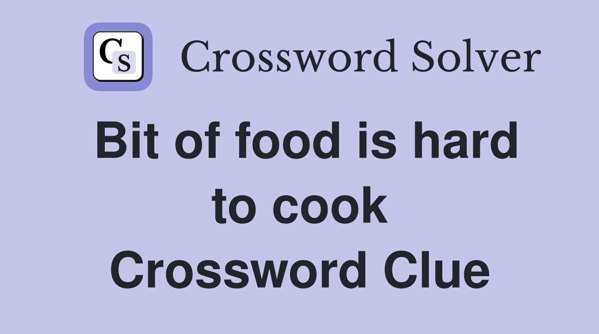Bit of food is hard to cook Crossword Clue