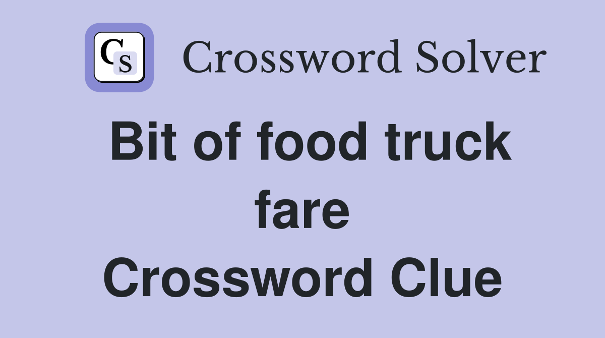 Bit of food truck fare Crossword Clue