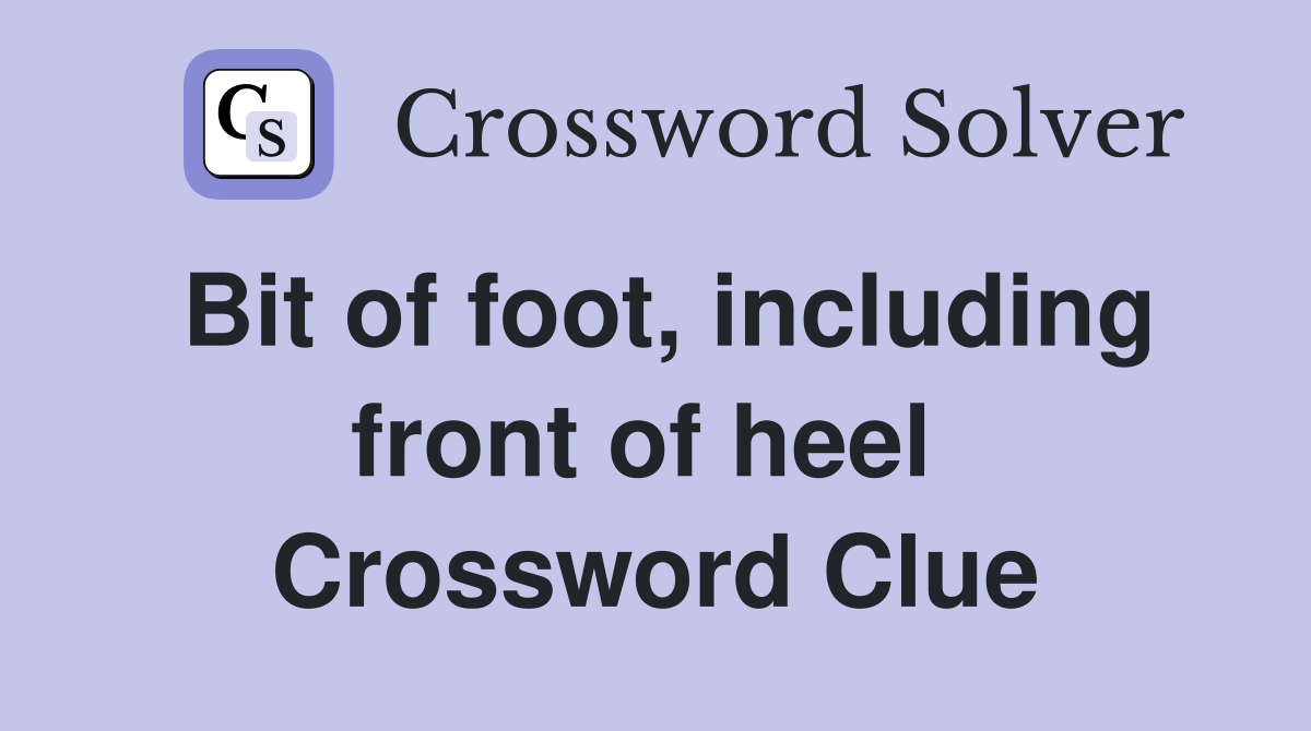 Bit of foot, including front of heel  Crossword Clue