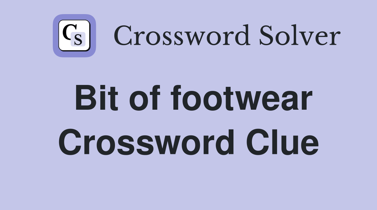 Bit of footwear Crossword Clue