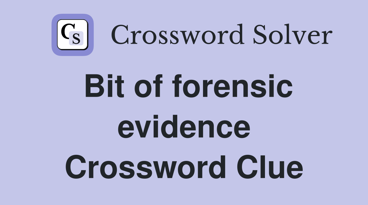 Bit of forensic evidence Crossword Clue