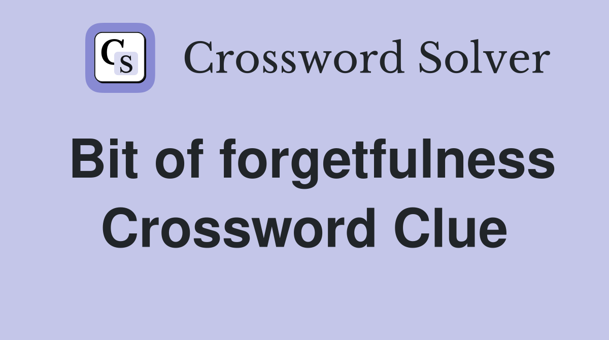 Bit of forgetfulness Crossword Clue