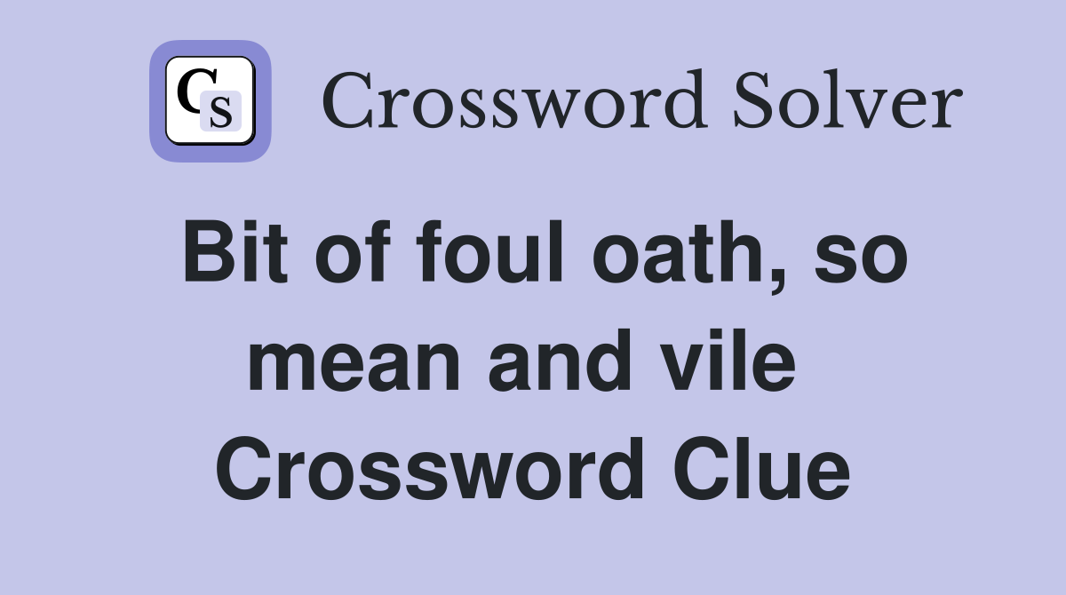 Bit of foul oath, so mean and vile  Crossword Clue