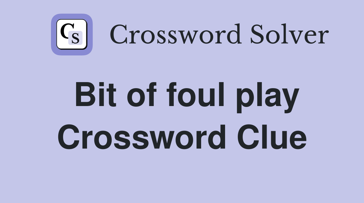 Bit of foul play Crossword Clue