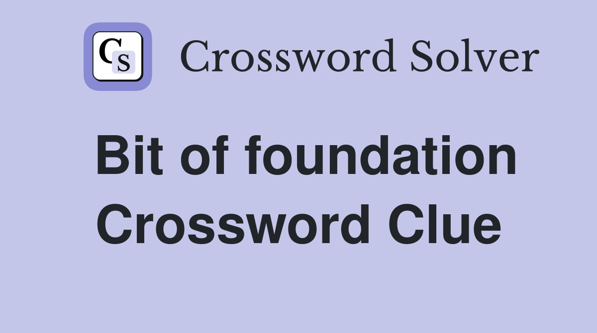 Bit of foundation Crossword Clue