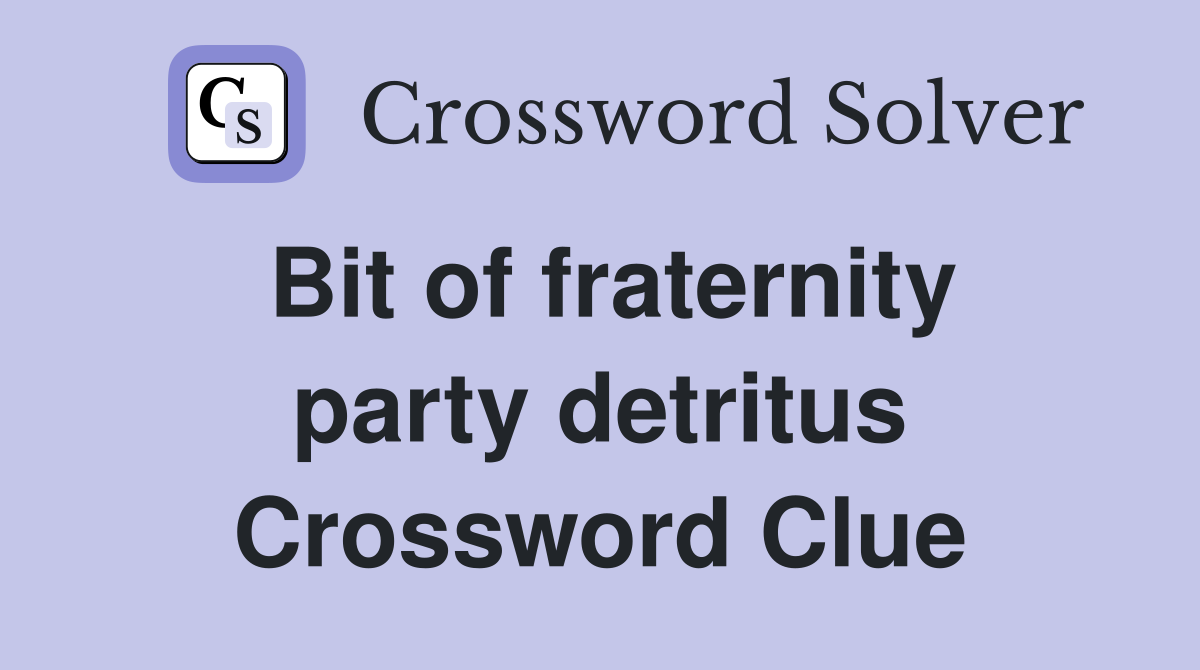 Bit of fraternity party detritus Crossword Clue