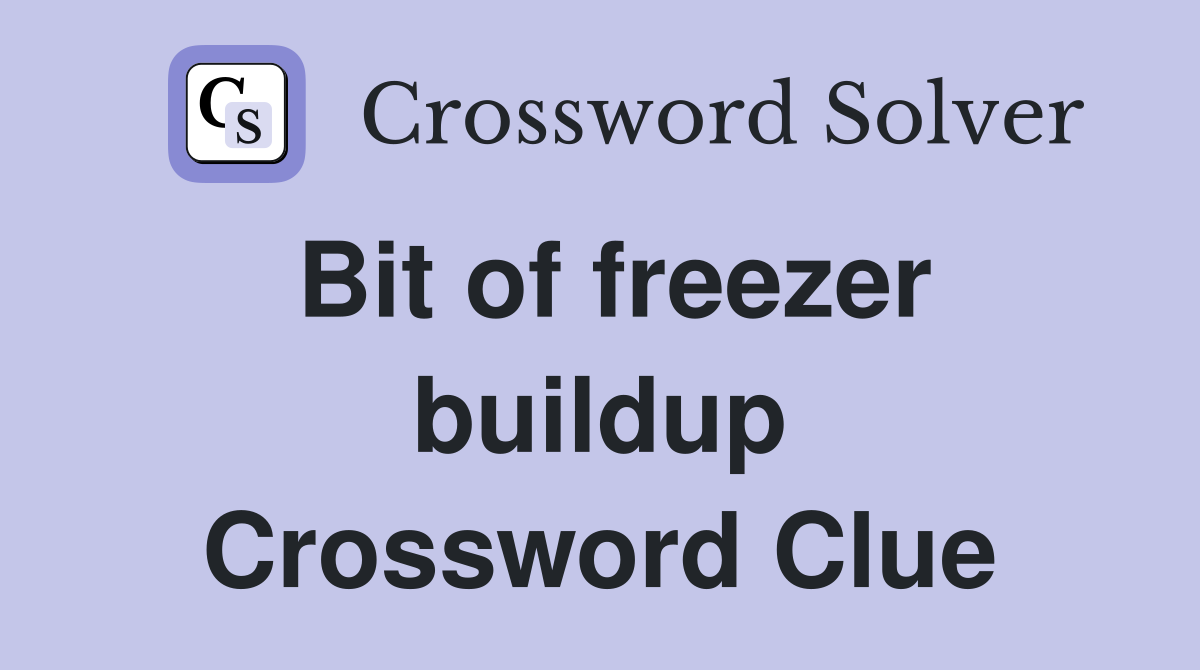 Bit of freezer buildup Crossword Clue